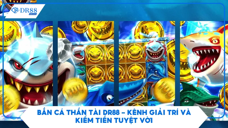 Bắn Cá Thần Tài Dr88 - Kênh Giải Trí Và Kiếm Tiền Tuyệt Vời