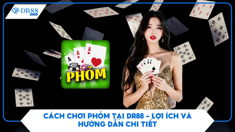 Cách Chơi Phỏm Tại Dr88 - Lợi Ích Và Hướng Dẫn Chi Tiết
