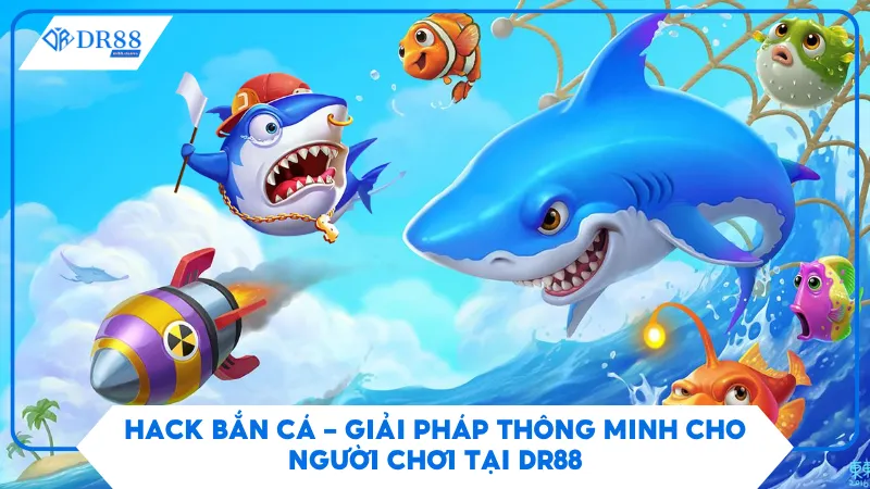 Hack Bắn Cá - Giải Pháp Thông Minh Cho Người Chơi Tại DR88