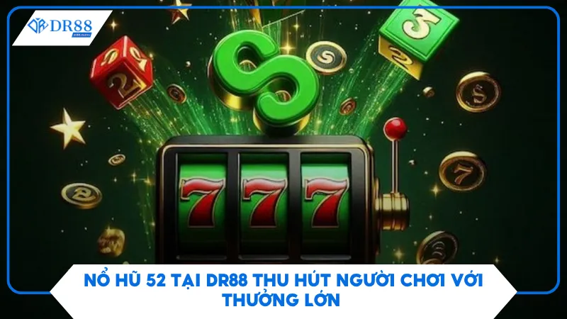 Nổ Hũ 52 Tại DR88 Thu Hút Người Chơi Với Thưởng Lớn
