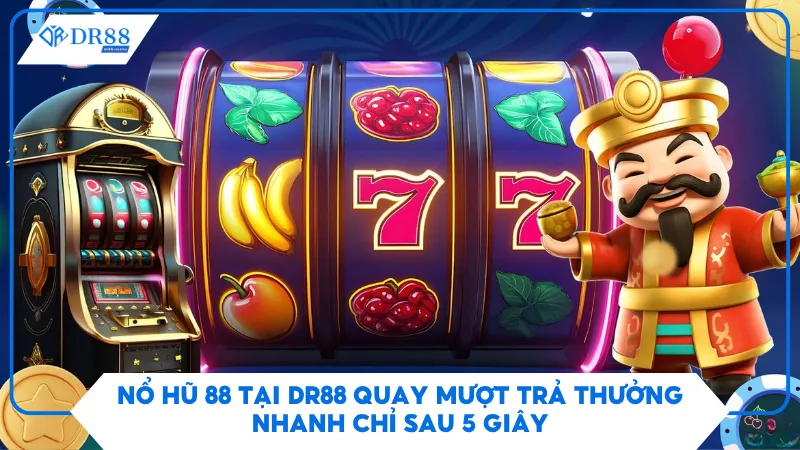 Nổ Hũ 88 Tại DR88 Quay Mượt Trả Thưởng Nhanh Chỉ Sau 5 Giây